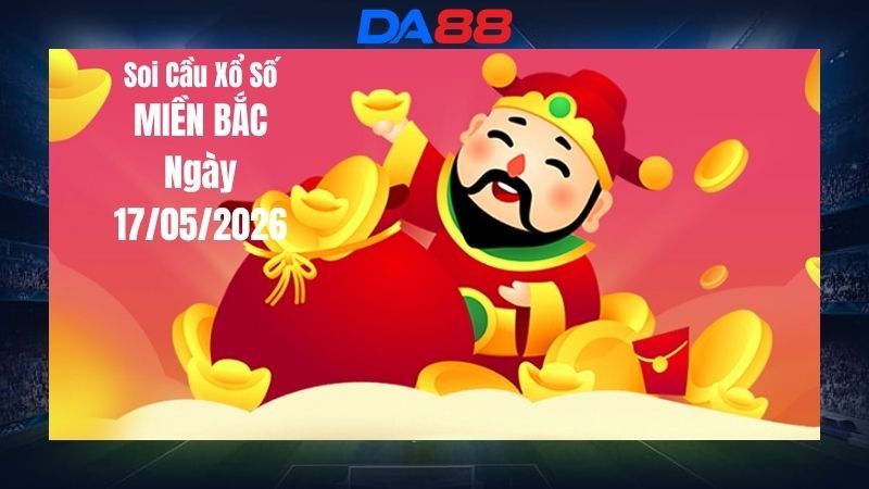 DA88 Dự đoán soi cầu xổ số miền Bắc hôm nay ngày 17/05/2026 - Đoán là trúng