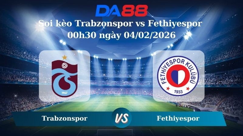DA88 Nhận định soi kèo Trabzonspor vs Fethiyespor 00h30 ngày 04/02/2026 – Cúp Quốc Gia Thổ Nhĩ Kỳ