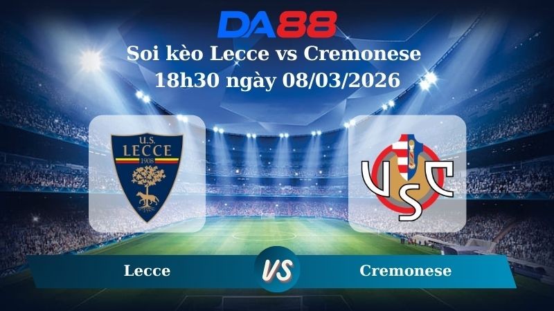 DA88 Nhận định soi kèo Lecce vs Cremonese 18h30 ngày 08/03/2026 – Serie A