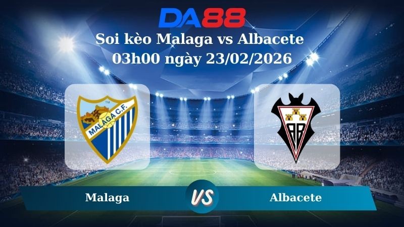 DA88 Nhận định soi kèo Malaga vs Albacete 03h00 ngày 23/02/2026 – Hạng 2 Tây Ban Nha
